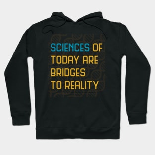 Sciences of today are bridges to reality Hoodie